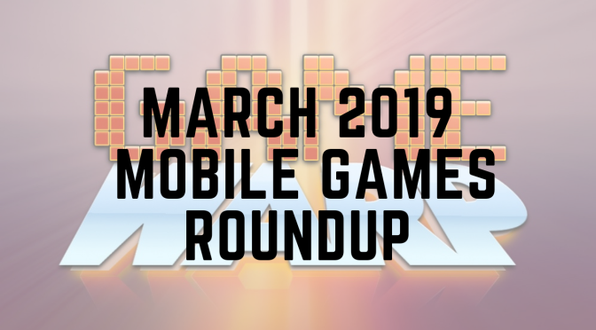 Mobile Games Roundup – March 2019